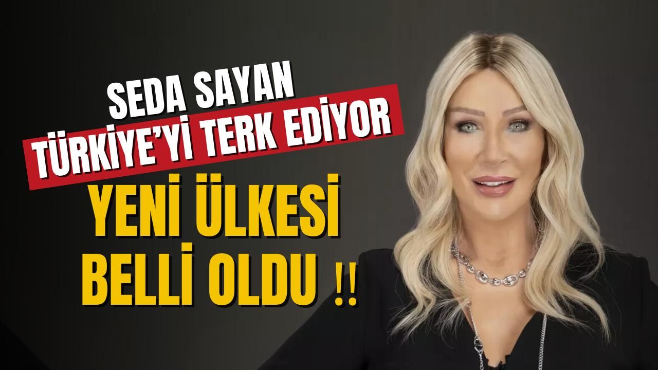 Seda Sayan ülkeden ayrılıyor!