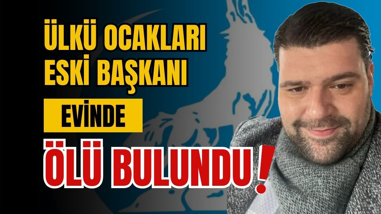 Ülkü ocakları eski başkanı evinde ölü bulundu