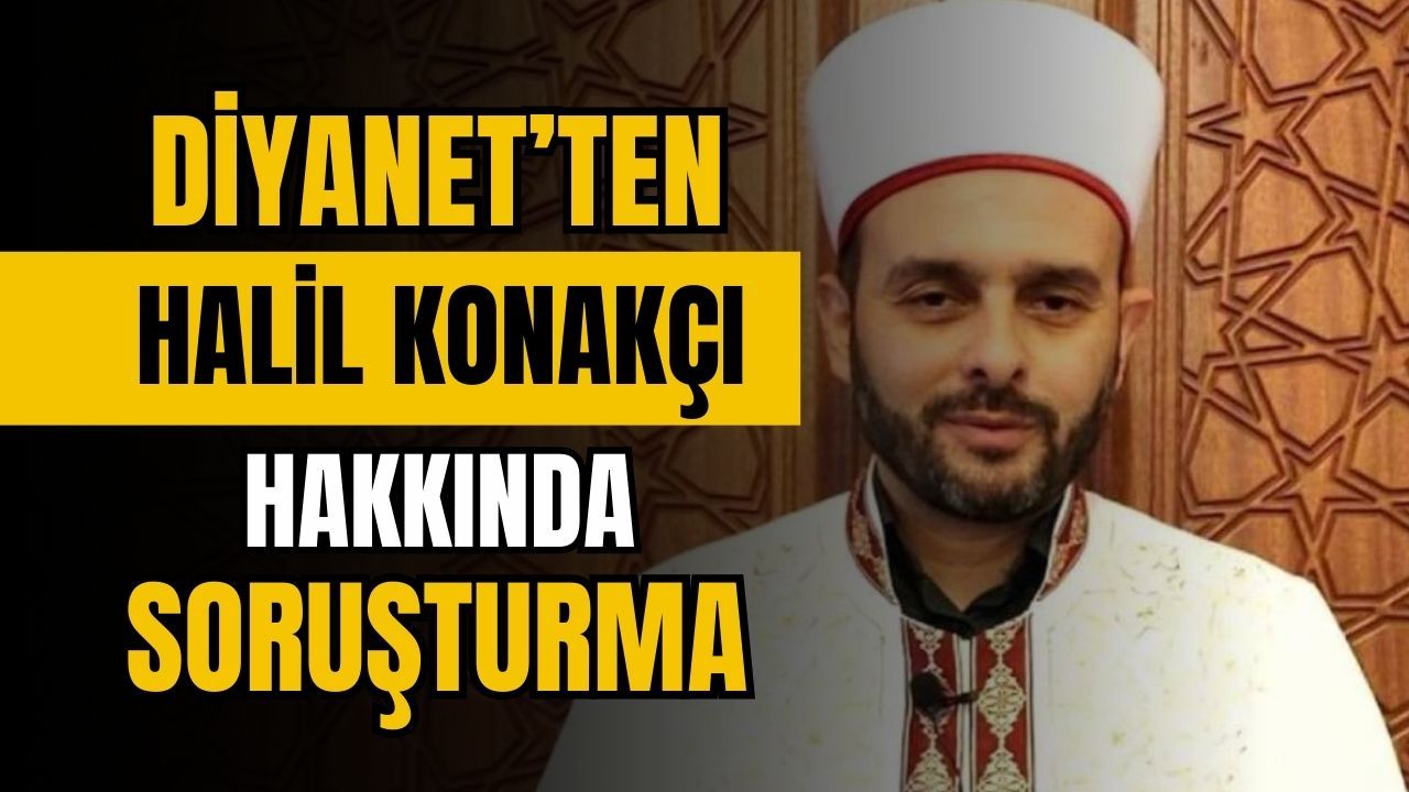 Diyanet'ten Halil Konakçı hakkında soruşturma