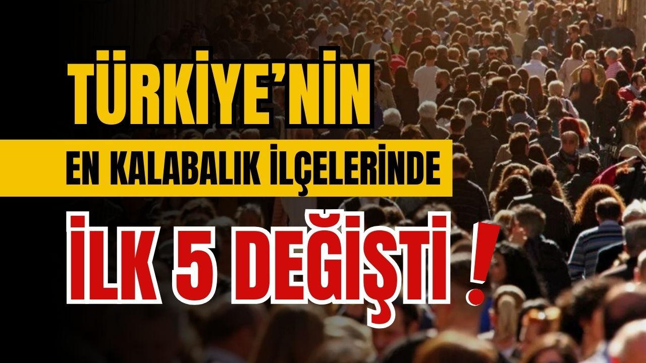 Türkiye’nin en kalabalık ilçelerinde ilk 5 değişti!