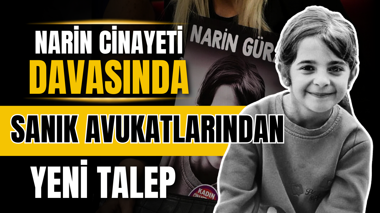 Narin Güran davasında sanık avukatlarının yeni talebi!
