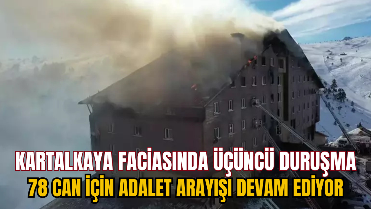 Kartalkaya Faciasında Üçüncü Duruşma: 78 Can İçin Adalet Arayışı Devam Ediyor