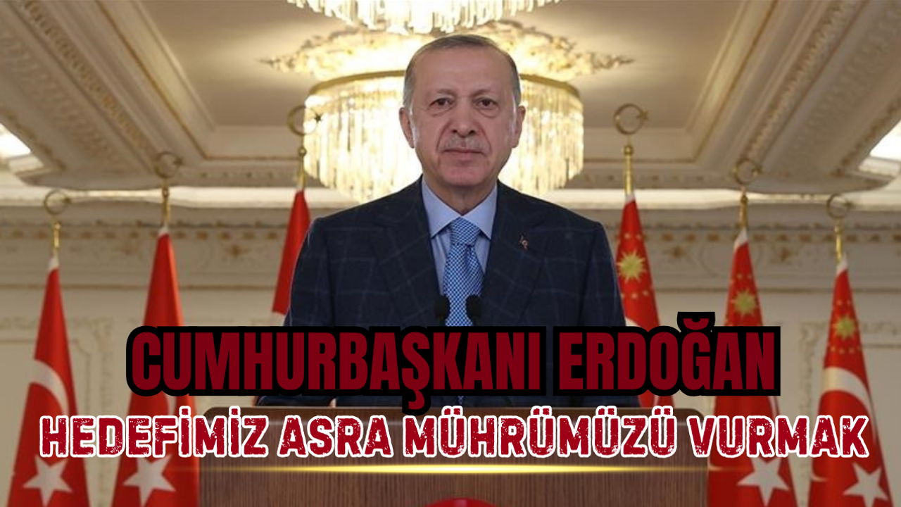 CUMHURBAŞKANI ERDOĞAN: “TÜRKİYE CUMHURİYETİ’Nİ İLELEBET PAYİDAR KILMAK İÇİN VAR GÜCÜMÜZLE ÇALIŞIYORUZ”
