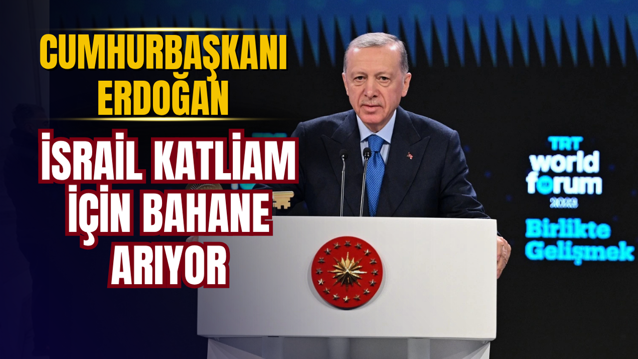 CUMHURBAŞKANI ERDOĞAN: “İSRAİL KATLİAM İÇİN BAHANE ARIYOR”