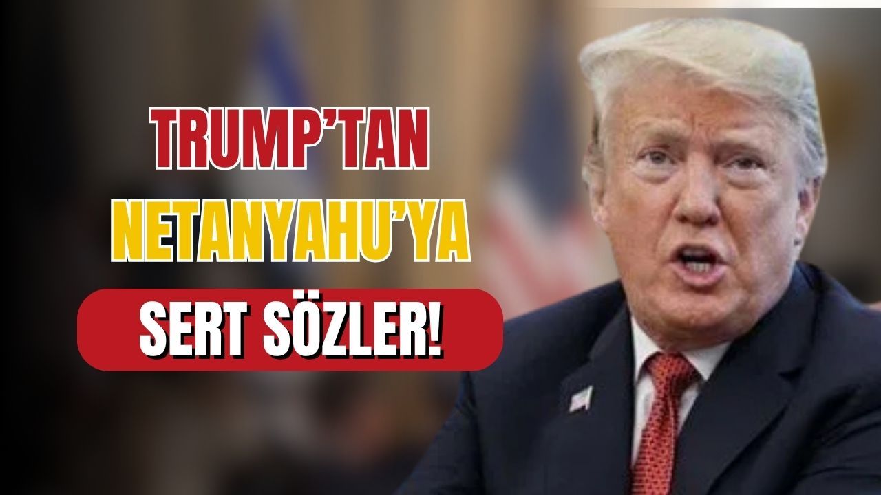 Trump’tan Netanyahu’ya sert uyarı!