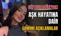 Elif Buse Doğan'dan aşk hayatına dair samimi açıklamalar!