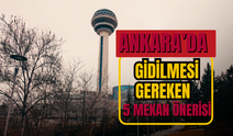 Ankara’da gidilmesi gereken 5 mekan önerisi