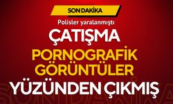 Polislerin yaralandığı çatışmanın sebebi belli oldu