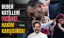 Bebek katilleri yeniden hakim karşısında!