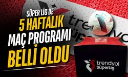 Süper Lig’de ilk 5 haftalık maç takvimi açıklandı