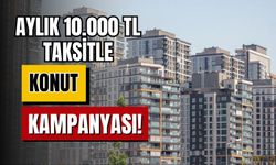 Aylık 10.000 TL taksitle konut kampanyası!