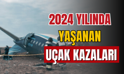 Dünyada 2024 yılında yaşanan uçak kazaları!