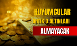 Altın alımında yeni dönem! O altınlar alınmayacak