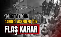 Yargıtay’dan flaş 15 Temmuz darbe girişimi kararı