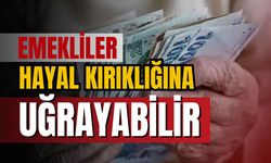 Emekliler hayal kırıklığına uğrayabilir