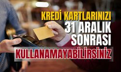 Kredi kartlarınızı 31 Aralık sonrası kullanamayabilirsiniz