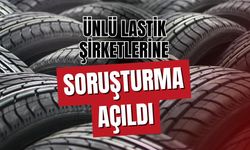 Ünlü lastik şirketlerine soruşturma!