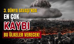 Üçüncü dünya savaşında en çok kaybı bu 25 ülke verecek!