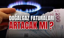 Doğalgaz faturalarında artış yaşanacak mı?