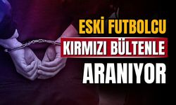 Yurt dışına kaçmıştı, eski futbolcu aranıyor