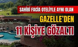 Sahibi facia oteliyle aynı olan Gazelle'den 11 kişiye gözaltı