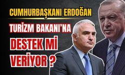 Cumhurbaşkanı Erdoğan, Turizm Bakanı'na destek mi veriyor?