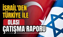 İsrail'den Türkiye uyarısı! Olası savaş riski raporda yer aldı