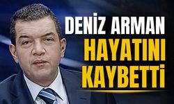 Gazeteci Deniz Arman hayatını kaybetti