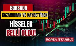 Borsada en çok kazandıran ve kaybettiren hisseler açıklandı!