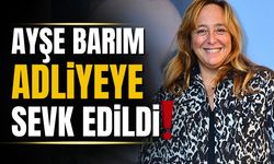 Ayşe Barım adliyeye sevk edildi!