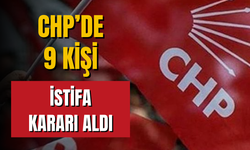 CHP'de 9 kişi istifa etti