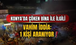 Konya’da çöken bina ile ilgili vahim iddia: 1 kişi aranıyor