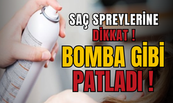 Saç spreyleri bomba gibi patladı