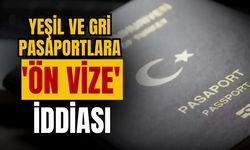 Yeşil ve gri pasaportlara 'ön vize' iddiası!