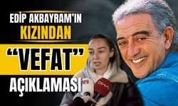 Edip Akbayram'ın 'vefat' iddialarına kızından açıklama!