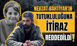 Nevzat Bahtiyar'ın tutukluğuna itirazı reddedildi