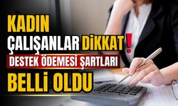 Kadın çalışanlara verilecek desteğin şartları açıklandı