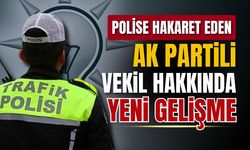 Polise hakaret etmişti, o vekil hakkında yeni gelişme