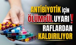 Bu antibiyotik raflardan kaldırılıyor!