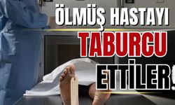 Ölmüş hastayı taburcu ettiler!