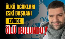 Ülkü ocakları eski başkanı evinde ölü bulundu