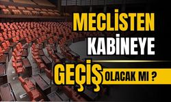 Meclisten kabineye geçiş olacak mı?