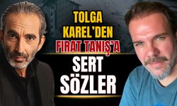 Tolga Karel’den Fırat Tanış’a sert sözler!