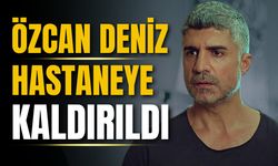 Özcan Deniz hastaneye kaldırıldı