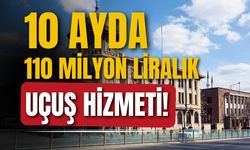 10 ayda 110 milyon liralık uçuş hizmeti!