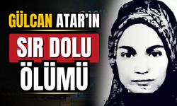 Gülcan Atar'ın sır dolu ölümü