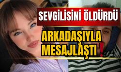 Sevgilisini öldürüp arkadaşıyla mesajlaştı!