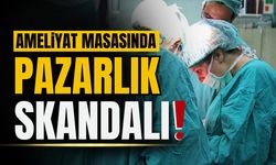 Ameliyat masasında pazarlık skandalı!