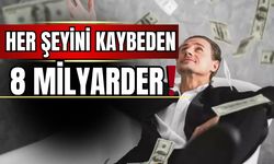 İşte her şeyini kaybeden 8 milyarder!