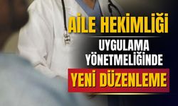 Aile Hekimliği Uygulama Yönetmeliğinde değişiklik yapıldı